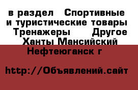  в раздел : Спортивные и туристические товары » Тренажеры »  » Другое . Ханты-Мансийский,Нефтеюганск г.